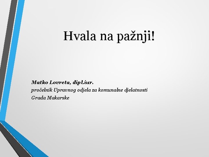 Hvala na pažnji! Matko Lovreta, dipl. iur. pročelnik Upravnog odjela za komunalne djelatnosti Grada