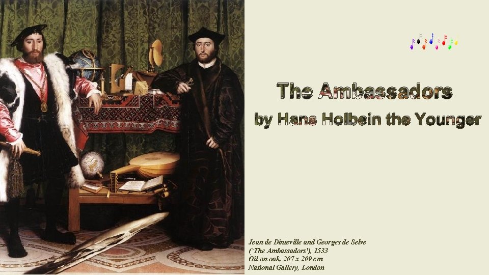 The Ambassadors by Hans Holbein the Younger Jean de Dinteville and Georges de Selve