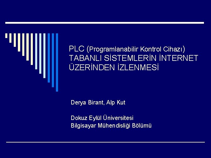 PLC (Programlanabilir Kontrol Cihazı) TABANLI SİSTEMLERİN İNTERNET ÜZERİNDEN İZLENMESİ Derya Birant, Alp Kut Dokuz