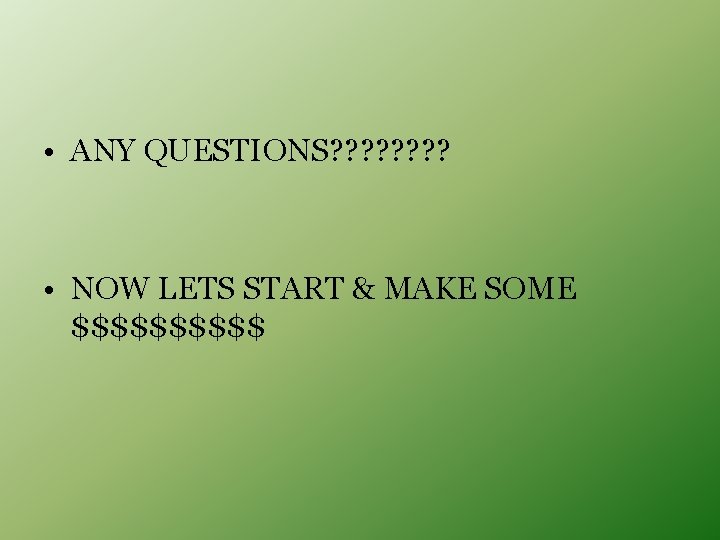  • ANY QUESTIONS? ? ? ? • NOW LETS START & MAKE SOME