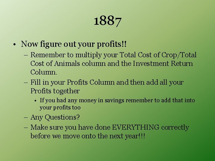 1887 • Now figure out your profits!! – Remember to multiply your Total Cost