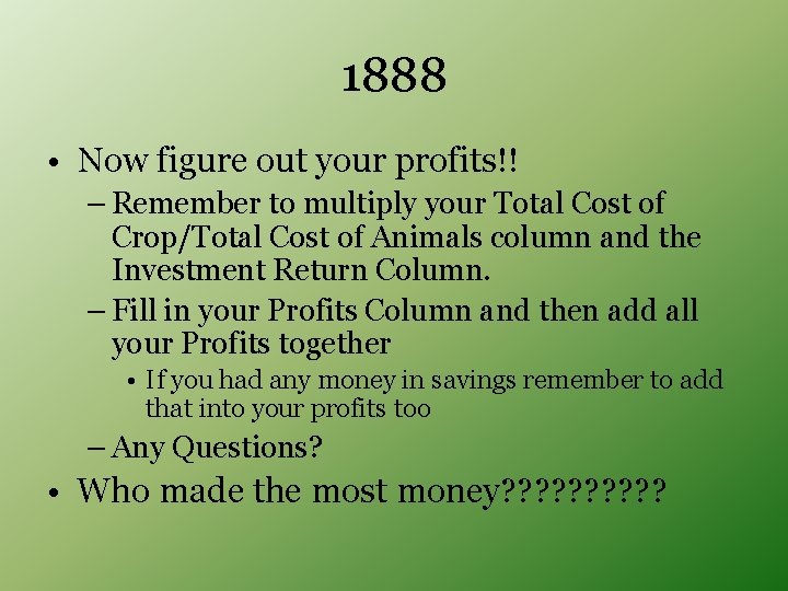 1888 • Now figure out your profits!! – Remember to multiply your Total Cost