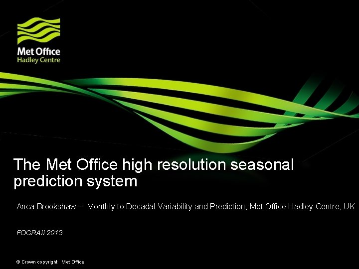 The Met Office high resolution seasonal prediction system Anca Brookshaw – Monthly to Decadal