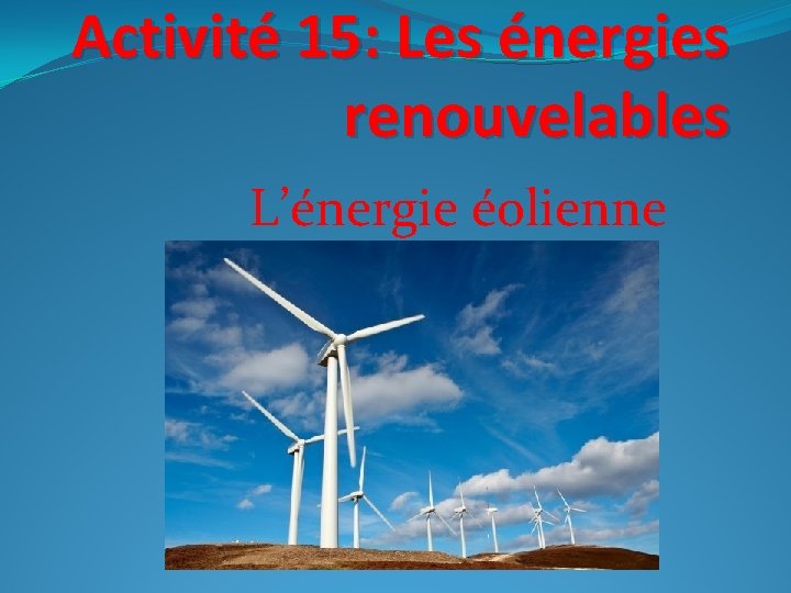 Activité 15: Les énergies renouvelables L’énergie éolienne 