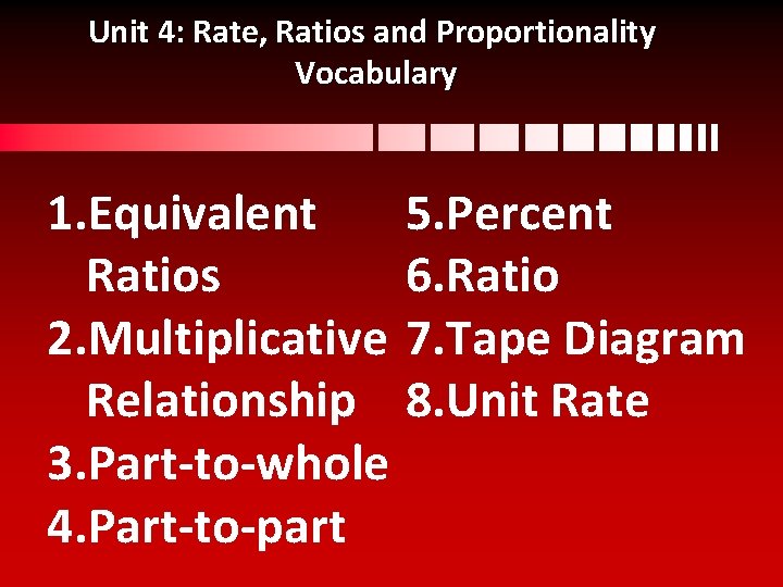 Unit 4: Rate, Ratios and Proportionality Vocabulary 1. Equivalent 5. Percent Ratios 6. Ratio