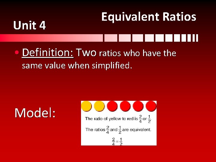 Unit 4 Equivalent Ratios • Definition: Two ratios who have the same value when