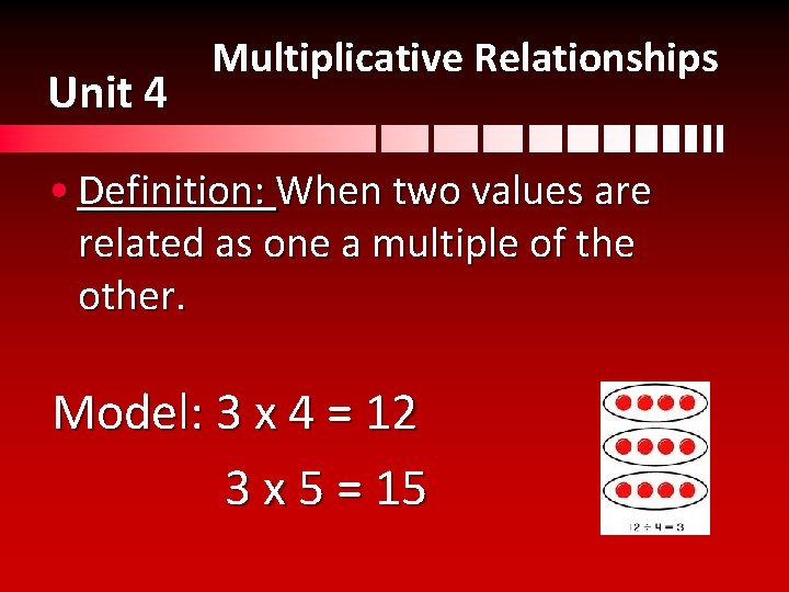 Unit 4 Multiplicative Relationships • Definition: When two values are related as one a