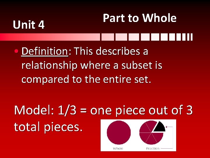 Unit 4 Part to Whole • Definition: This describes a relationship where a subset