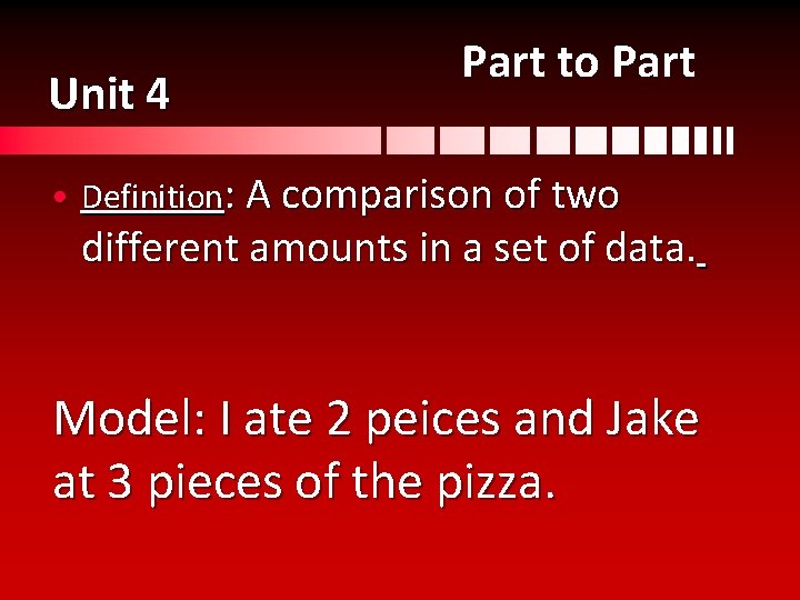 Unit 4 Part to Part • Definition: A comparison of two different amounts in