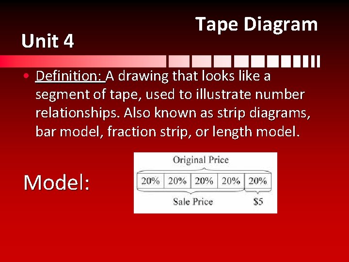 Unit 4 Tape Diagram • Definition: A drawing that looks like a segment of