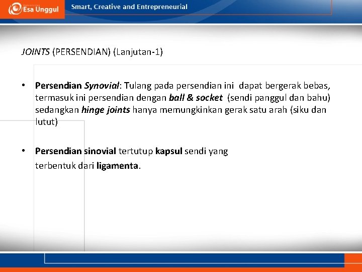 JOINTS (PERSENDIAN) (Lanjutan-1) • Persendian Synovial: Tulang pada persendian ini dapat bergerak bebas, termasuk