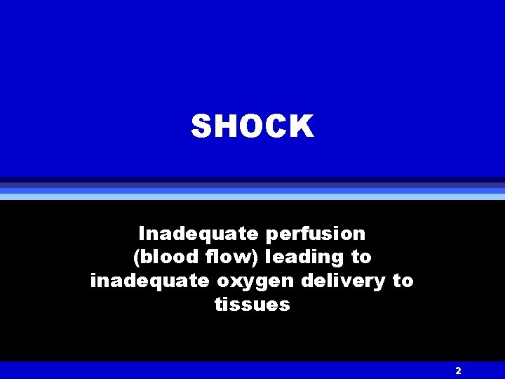 SHOCK Inadequate perfusion (blood flow) leading to inadequate oxygen delivery to tissues 2 