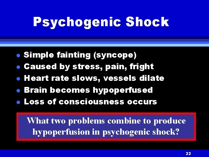 Psychogenic Shock l l l Simple fainting (syncope) Caused by stress, pain, fright Heart