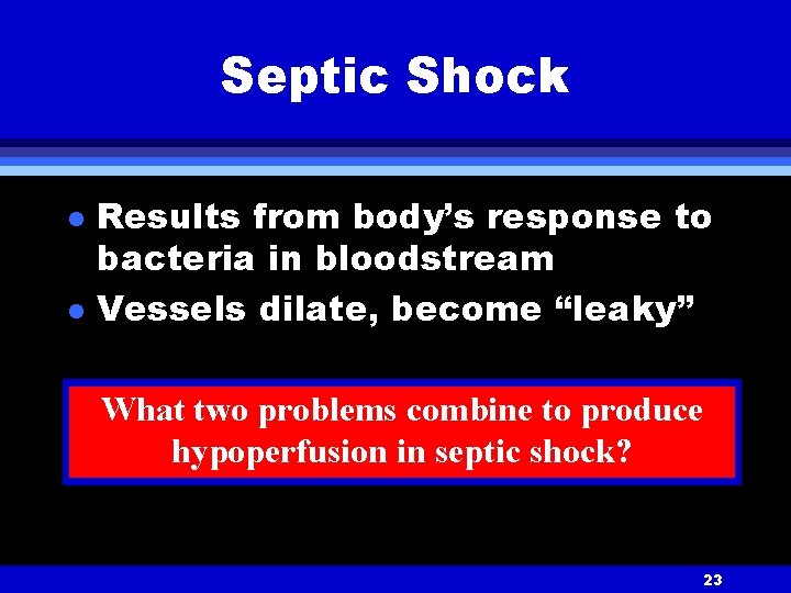 Septic Shock l l Results from body’s response to bacteria in bloodstream Vessels dilate,