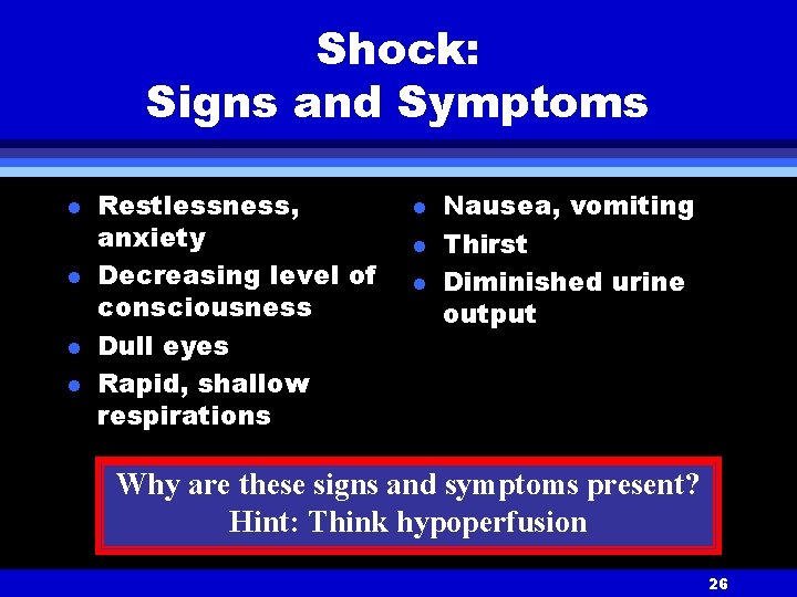 Shock: Signs and Symptoms l l Restlessness, anxiety Decreasing level of consciousness Dull eyes