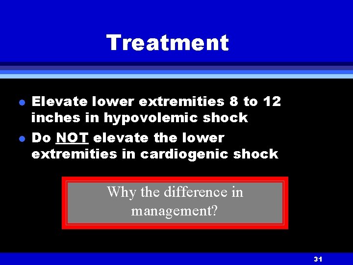 Treatment l l Elevate lower extremities 8 to 12 inches in hypovolemic shock Do