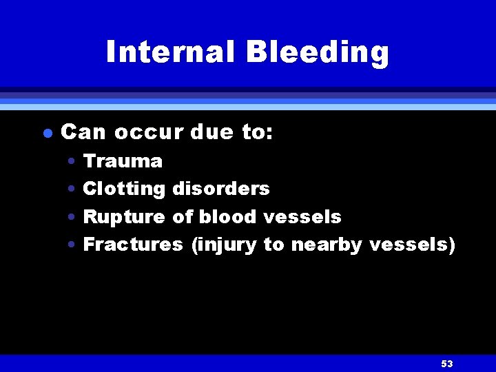 Internal Bleeding l Can occur due to: • Trauma • Clotting disorders • Rupture