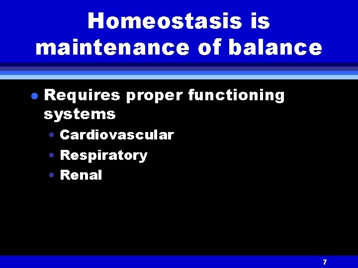 Homeostasis is maintenance of balance l Requires proper functioning systems • Cardiovascular • Respiratory