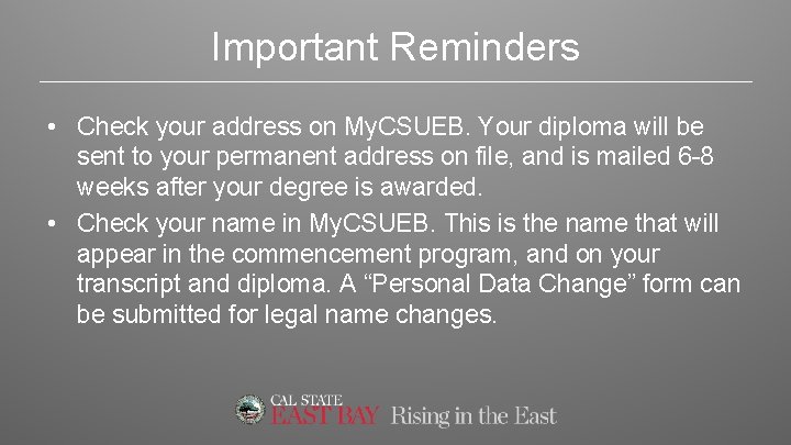 Important Reminders • Check your address on My. CSUEB. Your diploma will be sent