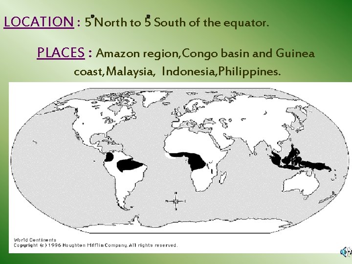 LOCATION : 5 North to 5 South of the equator. PLACES : Amazon region,