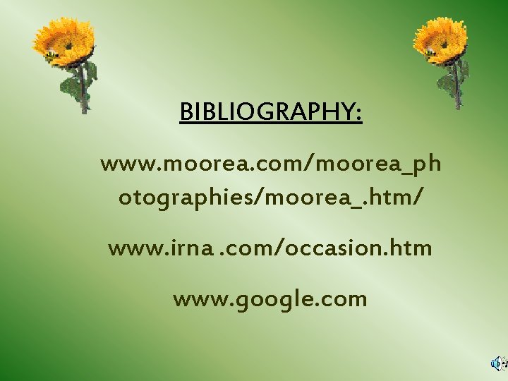 BIBLIOGRAPHY: www. moorea. com/moorea_ph otographies/moorea_. htm/ www. irna. com/occasion. htm www. google. com 