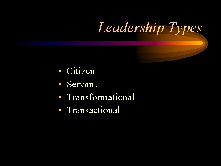 Leadership Types • • Citizen Servant Transformational Transactional 