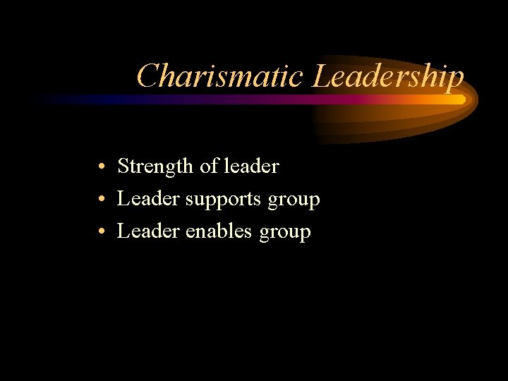 Charismatic Leadership • Strength of leader • Leader supports group • Leader enables group