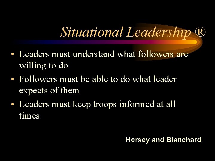 Situational Leadership ® • Leaders must understand what followers are willing to do •
