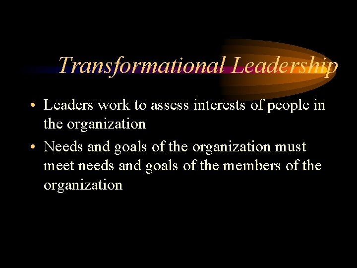 Transformational Leadership • Leaders work to assess interests of people in the organization •