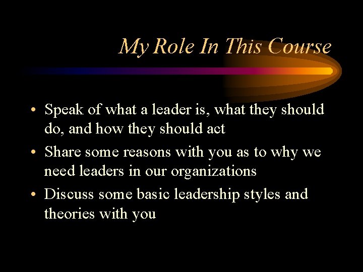 My Role In This Course • Speak of what a leader is, what they