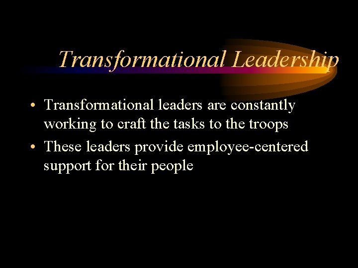 Transformational Leadership • Transformational leaders are constantly working to craft the tasks to the