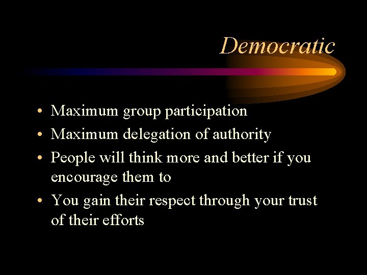 Democratic • Maximum group participation • Maximum delegation of authority • People will think