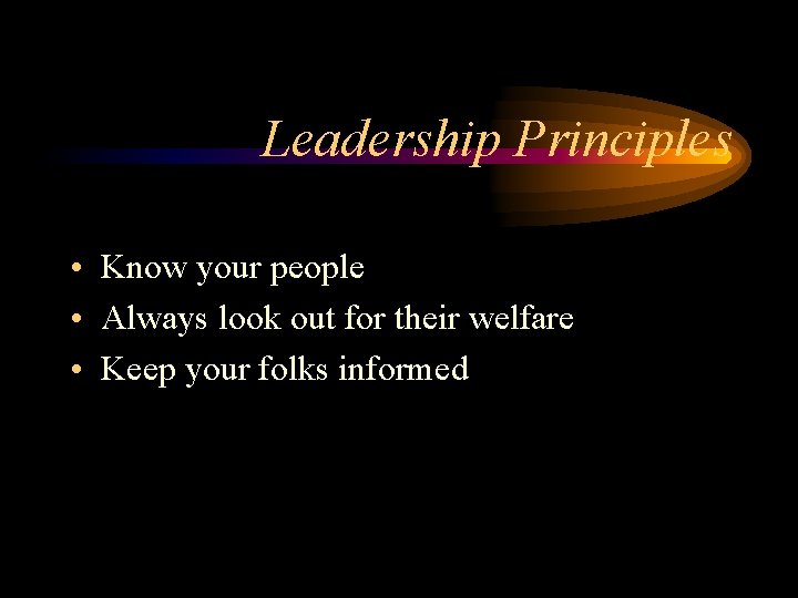 Leadership Principles • Know your people • Always look out for their welfare •