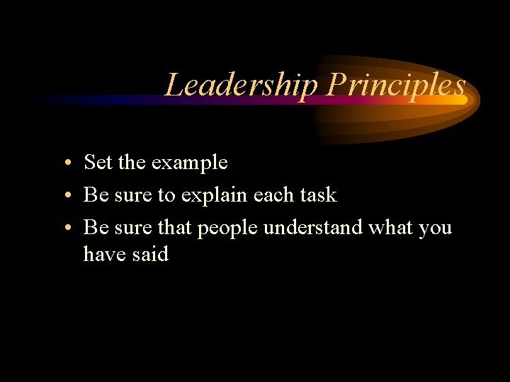 Leadership Principles • Set the example • Be sure to explain each task •