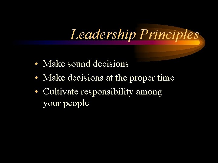 Leadership Principles • Make sound decisions • Make decisions at the proper time •