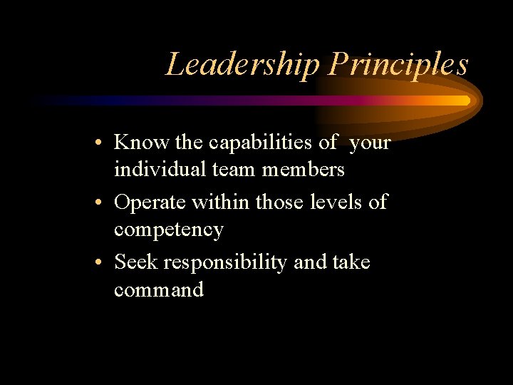 Leadership Principles • Know the capabilities of your individual team members • Operate within