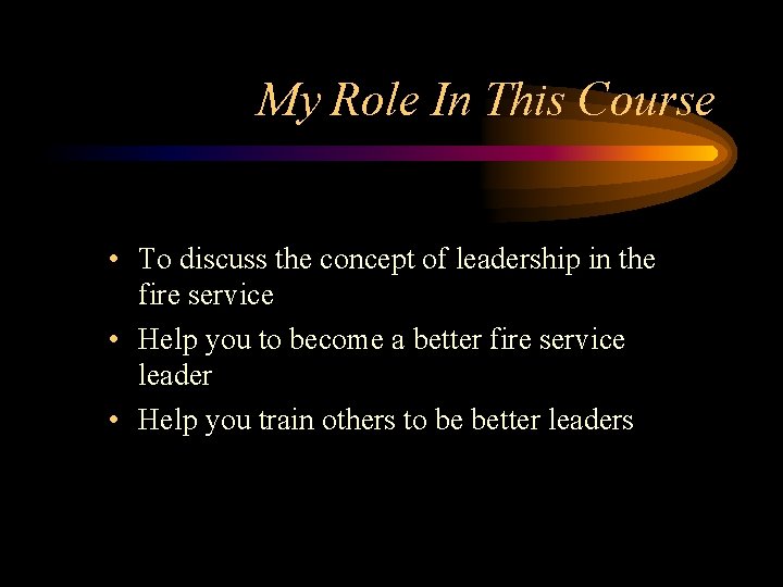 My Role In This Course • To discuss the concept of leadership in the