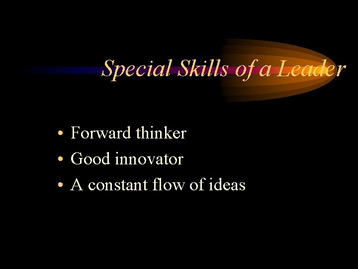 Special Skills of a Leader • Forward thinker • Good innovator • A constant