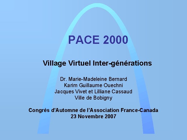 PACE 2000 Village Virtuel Inter-générations Dr. Marie-Madeleine Bernard Karim Guillaume Ouechni Jacques Vivet et
