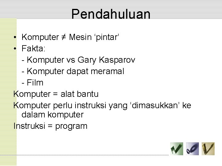 Pendahuluan • Komputer ≠ Mesin ‘pintar’ • Fakta: - Komputer vs Gary Kasparov -