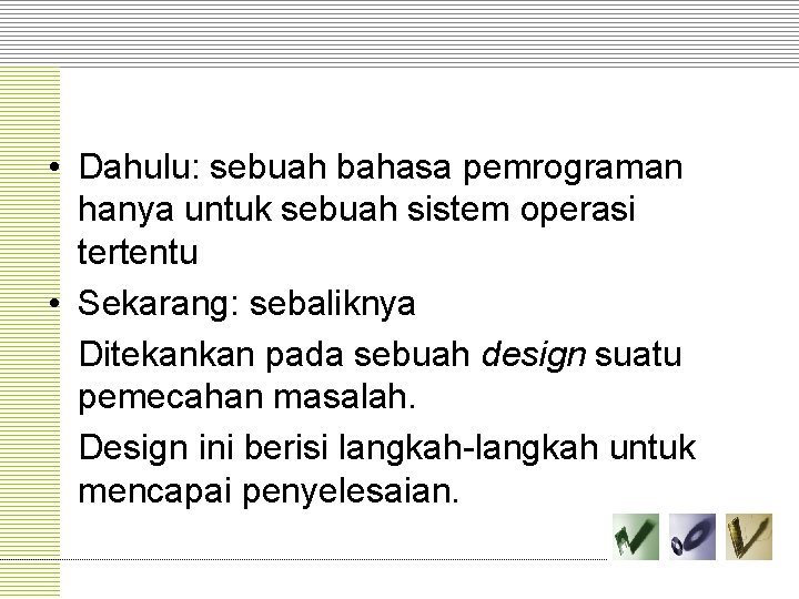  • Dahulu: sebuah bahasa pemrograman hanya untuk sebuah sistem operasi tertentu • Sekarang: