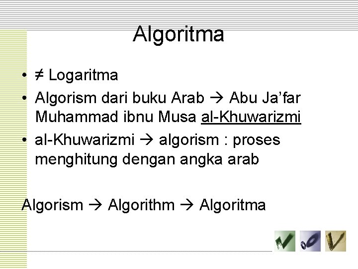 Algoritma • ≠ Logaritma • Algorism dari buku Arab Abu Ja’far Muhammad ibnu Musa
