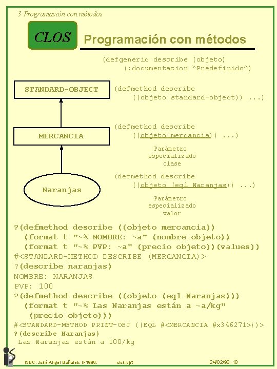 3 Programación con métodos CLOS Programación con métodos (defgeneric describe (objeto) (: documentacion “Predefinido”)