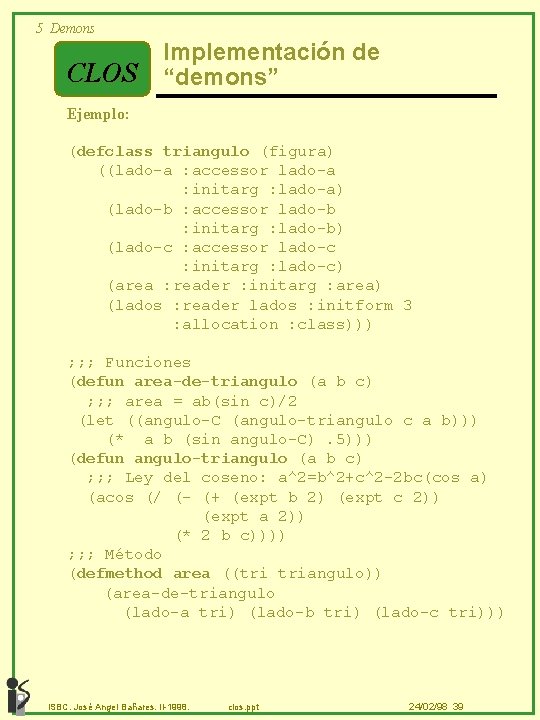 5 Demons CLOS Implementación de “demons” Ejemplo: (defclass triangulo (figura) ((lado-a : accessor lado-a