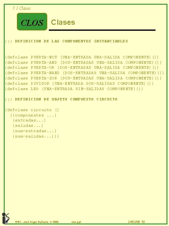 7. 1 Clases CLOS Clases ; ; ; DEFINICION DE LAS COMPONENTES INSTANCIABLES (defclass