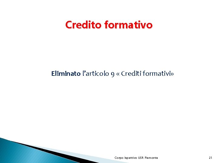Credito formativo Eliminato l’articolo 9 « Crediti formativi» Corpo Ispettivo USR Piemonte 21 