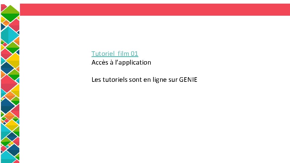Tutoriel film 01 Accès à l’application Les tutoriels sont en ligne sur GENIE 