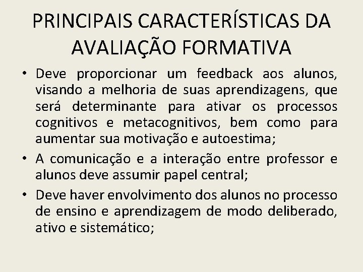 PRINCIPAIS CARACTERÍSTICAS DA AVALIAÇÃO FORMATIVA • Deve proporcionar um feedback aos alunos, visando a