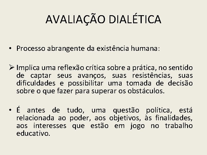 AVALIAÇÃO DIALÉTICA • Processo abrangente da existência humana: Ø Implica uma reflexão crítica sobre