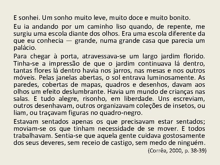 E sonhei. Um sonho muito leve, muito doce e muito bonito. Eu ia andando